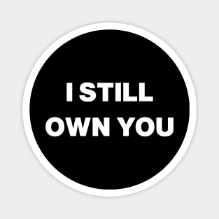 I Still Own You Magnet